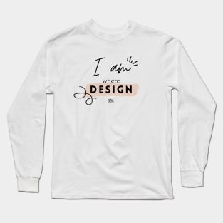 I Am Where Design Is Design Black and White Quote Designer Long Sleeve T-Shirt